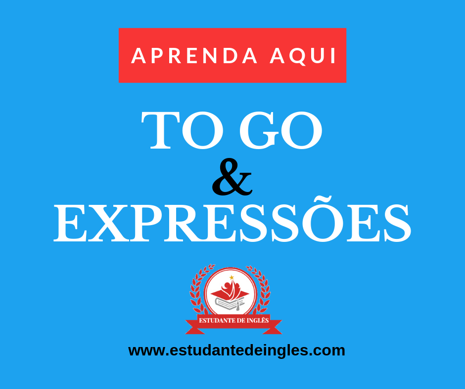 VERBO TO GO EXPRESSÕES 1 - Verbo TO GO: Aprenda Fácil As 25 Expressões Relacionadas