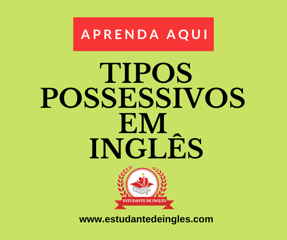 tipos possessivos em inglês - Adjetivos e Pronomes Possessivos em Inglês - Quando Usá-los?