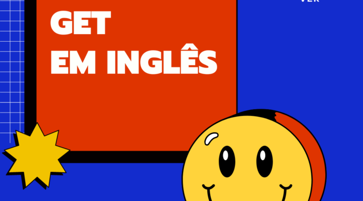 Dominando o Uso do Verbo “Get” em Inglês: Guia Completo