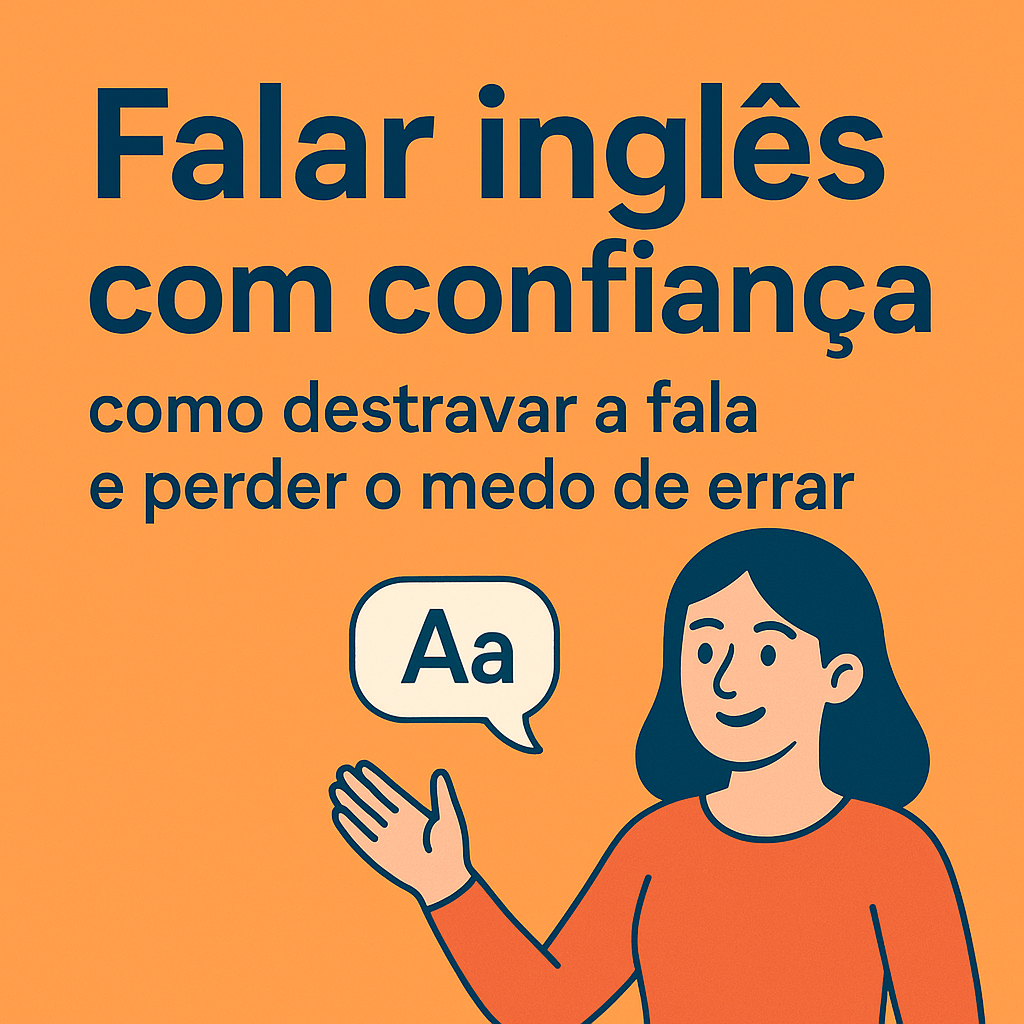 Falar inglês com confiança: como destravar a fala e perder o medo de errar